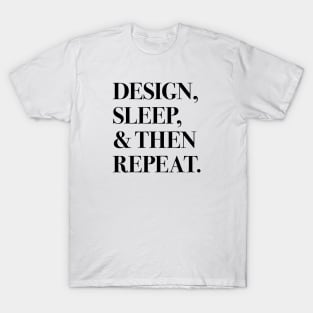 Design, Sleep, and Then Repeat (black text) T-Shirt